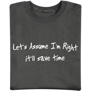 Let's Assume I'm Right It'll Save Time T-Shirt