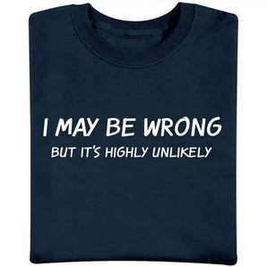 I May Be Wrong But It's Highly Unlikely T-Shirt