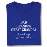 I Just Keep Getting Better Dad, Grandpa, Great-Grandpa Tee